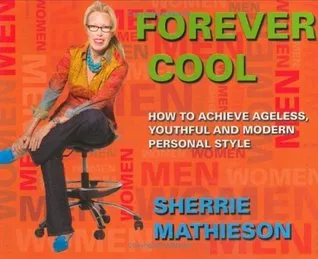 Forever Cool: How to Achieve Ageless, Youthful and Modern Personal Style