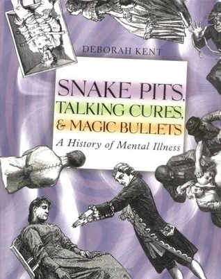 Snake Pits, Talking Cures, & Magic Bullets: A History of Mental Illness