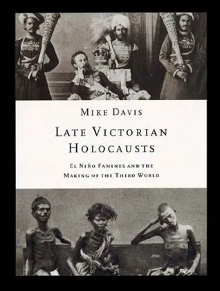 Late Victorian Holocausts: El Nino Famines and the Making of the Third World