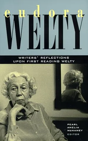 Eudora Welty: Writers' Reflections Upon First Reading Welty