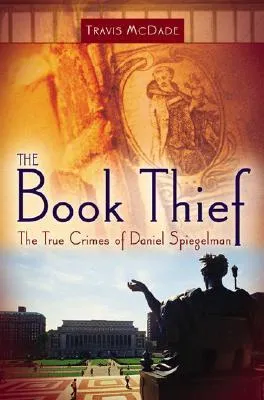 The Book Thief: The True Crimes of Daniel Spiegelman