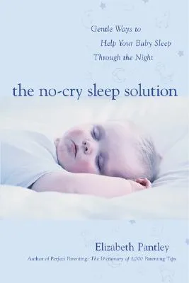 The No-Cry Sleep Solution: Gentle Ways to Help Your Baby Sleep Through the Night