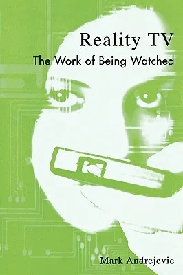 Reality TV: The Work of Being Watched (Critical Media Studies) (Critical Media Studies: Institutions, Politics, and Culture)