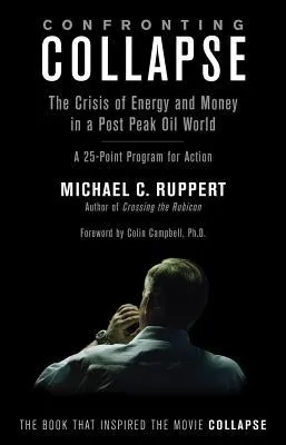 Confronting Collapse: The Crisis of Energy and Money in a Post Peak Oil World: A 25-Point Program for Action