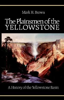 The Plainsmen of the Yellowstone: A History of the Yellowstone Basin