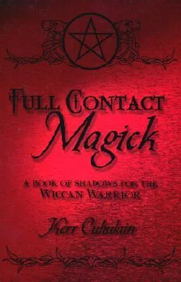 Full Contact Magick: A Book of Shadows for the Wiccan Warrior