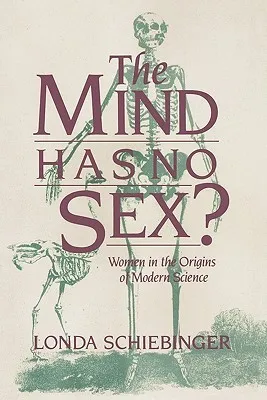 The Mind Has No Sex?: Women in the Origins of Modern Science