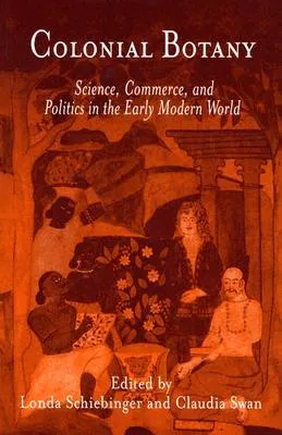 Colonial Botany: Science, Commerce, and Politics in the Early Modern World