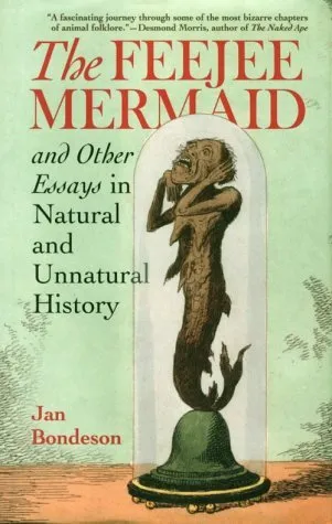 The Feejee Mermaid and Other Essays in Natural and Unnatural History