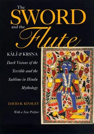 The Sword and the Flute: Kali and Krsna: Dark Visions of the Terrible and the Sublime in Hindu Mythology