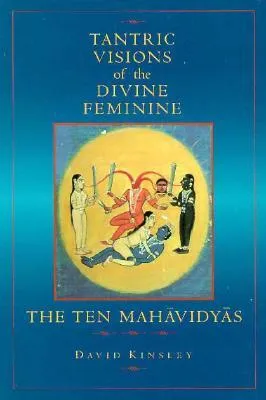 Tantric Visions of the Divine Feminine: The Ten Mahavidyas