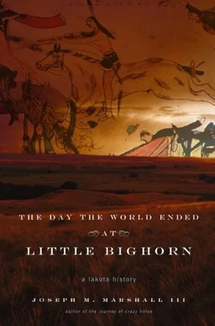 The Day the World Ended at Little Bighorn: A Lakota History