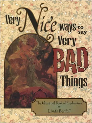 Very Nice Ways to Say Very Bad Things: The Unusual Book of Euphemisms