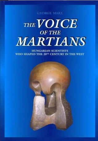 The Voice of the Martians: Hungarian Scientist Who Shaped the 20th Century in the West