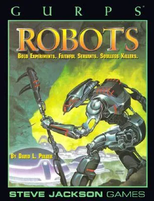 GURPS Robots: Bold Experiments, Faithful Servants, Soulless Killers