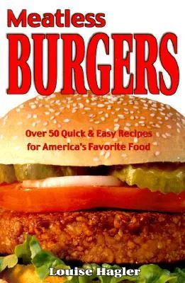 Meatless Burgers: Over 50 Quick & Easy Recipes for America