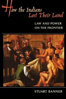 How the Indians Lost Their Land: Law and Power on the Frontier