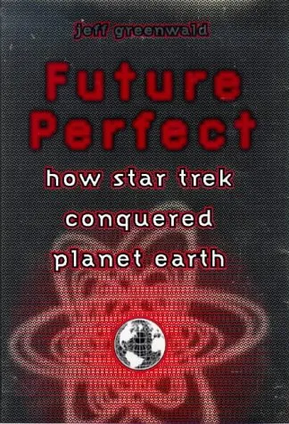 Future Perfect : How Star Trek Conquered Planet Earth