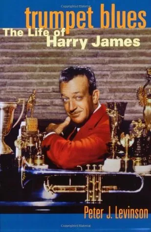 Trumpet Blues: The Life of Harry James