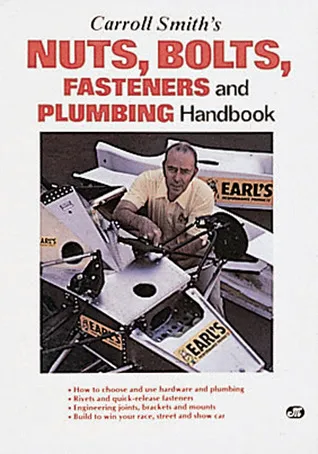 Carroll Smith's Nuts, Bolts, Fasteners and Plumbing Handbook: Technical Guide for Racer, Restorer and Builder