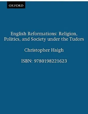 English Reformations: Religion, Politics, and Society Under the Tudors