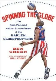 Spinning the Globe: The Rise, Fall, and Return to Greatness of the Harlem Globetrotters