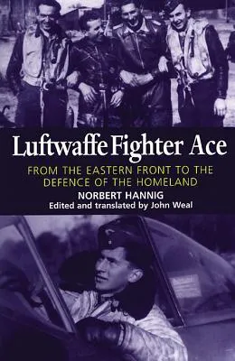 Luftwaffe Fighter Ace: From the Eastern Front to the Defence of the Homeland