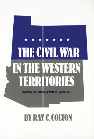 The Civil War in the Western Territories: Arizona, Colorado, New Mexico, and Utah