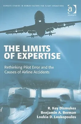 The Limits of Expertise: Rethinking Pilot Error and the Causes of Airline Accidents