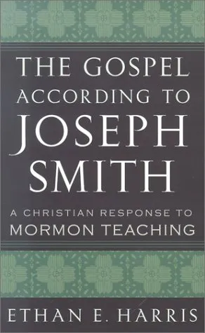 The Gospel According To Joseph Smith: A Christian Response To Mormon Teaching