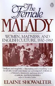 The Female Malady: Women, Madness, and English Culture, 1830-1980