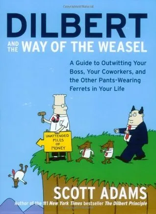 Dilbert and the Way of the Weasel: A Guide to Outwitting Your Boss, Your Coworkers, and the Other Pants-Wearing Ferrets in Your Life