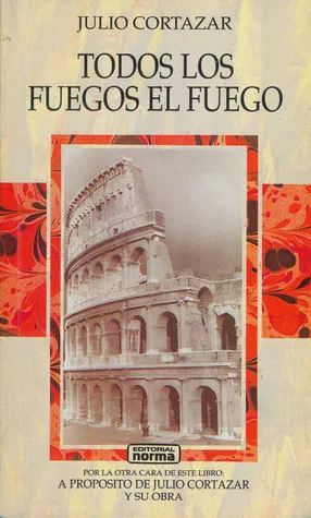 Todos los Fuegos el Fuego / A propósito de Julio Cortázar y su obra