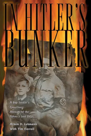 In Hitler's Bunker: A Boy Soldier's Eyewitness Account of the Fuhrer's Last Days