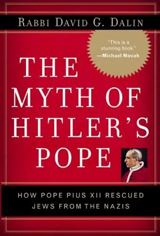 The Myth of Hitler's Pope: Pope Pius XII And His Secret War Against Nazi Germany