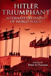 Hitler Triumphant: Alternate Decisions of World War II