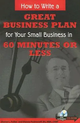 How to Write a Great Business Plan for Your Small Business in 60 Minutes or Less [With CDROM]