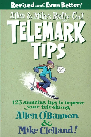 Allen & Mike's Really Cool Telemark Tips, Revised and Even Better!: 123 Amazing Tips to Improve Your Tele-Skiing