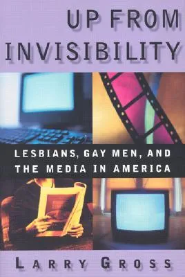 Up from Invisibility: Lesbians, Gay Men, and the Media in America