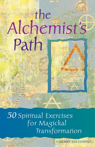 The Alchemist's Path: 50 Spiritual Exercises for Magickal Transformation