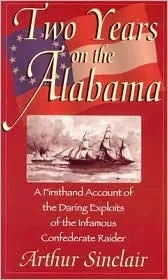 Two Years on the Alabama: A Firsthand Account of the Daring Exploits of the Infamous Confederate Raider