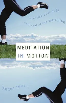 Meditation in Motion: Exercise Your Body and Soul--At the Same Time!