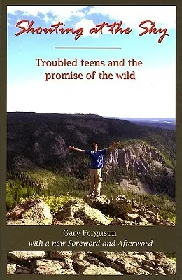 Shouting at the Sky: Troubled Teens and the Promise of the Wild