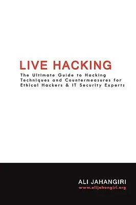 Live Hacking: The Ultimate Guide to Hacking Techniques & Countermeasures for Ethical Hackers & It Security Experts