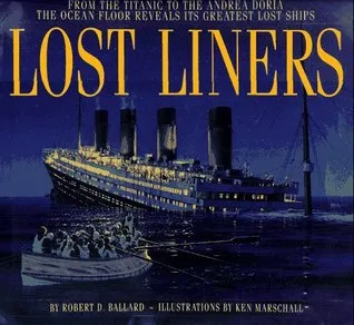 Lost Liners: From the Titanic to the Andrea Doria the Ocean Floor Reveals Its Greatest Lost Ships