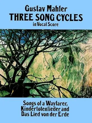 Three Song Cycles in Vocal Score: Songs of a Wayfarer, Kindertotenlieder and Das Lied Von Der Erde