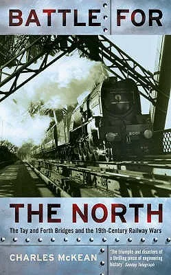 Battle for the North: The Tay and Forth Bridges and the 19th Century Railway Wars