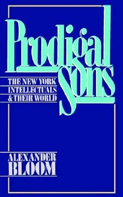 Prodigal Sons: The New York Intellectuals and Their World