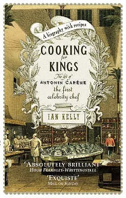 Cooking for Kings: The Life of Antonin Carême, the First Celebrity Chef