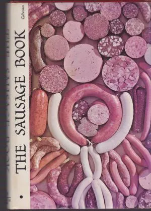 The Sausage Book: Being A Compendium Of Sausage Recipes, Ways Of Making And Eating Sausage, Accompanying Dishes, And Strong Waters To Be Served, Inclu